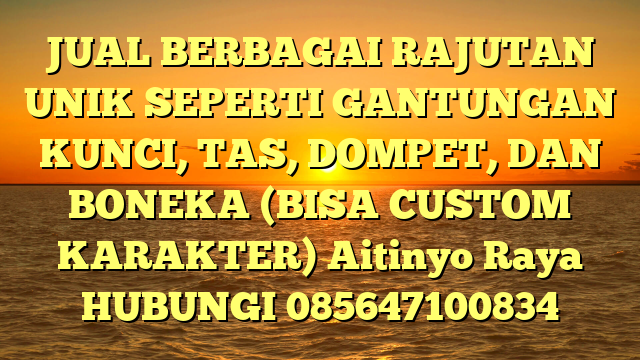 JUAL BERBAGAI RAJUTAN UNIK SEPERTI GANTUNGAN KUNCI, TAS, DOMPET, DAN BONEKA (BISA CUSTOM KARAKTER) Aitinyo Raya	
HUBUNGI 085647100834