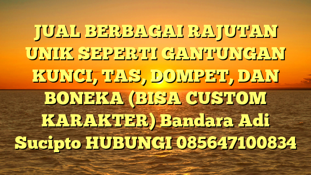 JUAL BERBAGAI RAJUTAN UNIK SEPERTI GANTUNGAN KUNCI, TAS, DOMPET, DAN BONEKA (BISA CUSTOM KARAKTER) Bandara Adi Sucipto
HUBUNGI 085647100834