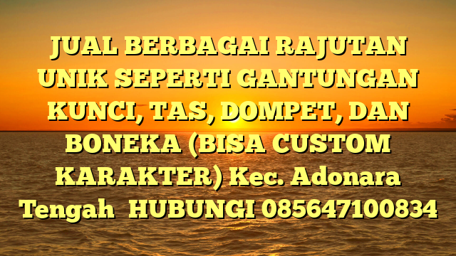 JUAL BERBAGAI RAJUTAN UNIK SEPERTI GANTUNGAN KUNCI, TAS, DOMPET, DAN BONEKA (BISA CUSTOM KARAKTER) Kec. Adonara Tengah	
HUBUNGI 085647100834