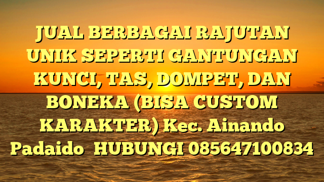 JUAL BERBAGAI RAJUTAN UNIK SEPERTI GANTUNGAN KUNCI, TAS, DOMPET, DAN BONEKA (BISA CUSTOM KARAKTER) Kec. Ainando Padaido	
HUBUNGI 085647100834