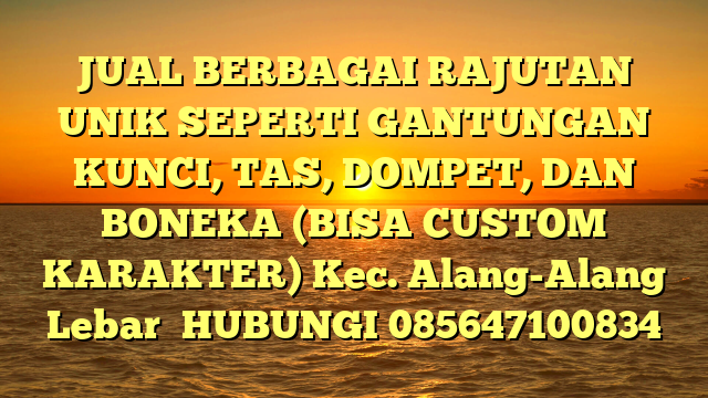 JUAL BERBAGAI RAJUTAN UNIK SEPERTI GANTUNGAN KUNCI, TAS, DOMPET, DAN BONEKA (BISA CUSTOM KARAKTER) Kec. Alang-Alang Lebar	
HUBUNGI 085647100834