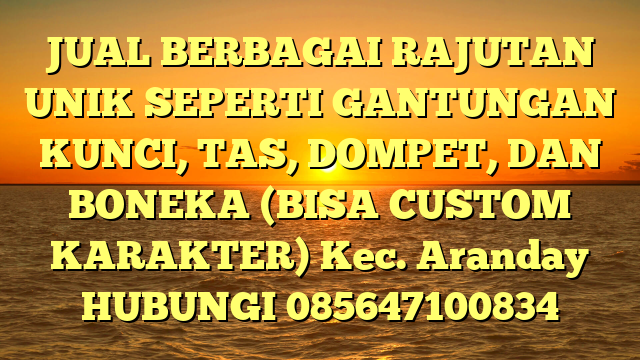 JUAL BERBAGAI RAJUTAN UNIK SEPERTI GANTUNGAN KUNCI, TAS, DOMPET, DAN BONEKA (BISA CUSTOM KARAKTER) Kec. Aranday	
HUBUNGI 085647100834