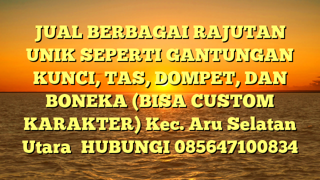 JUAL BERBAGAI RAJUTAN UNIK SEPERTI GANTUNGAN KUNCI, TAS, DOMPET, DAN BONEKA (BISA CUSTOM KARAKTER) Kec. Aru Selatan Utara	
HUBUNGI 085647100834