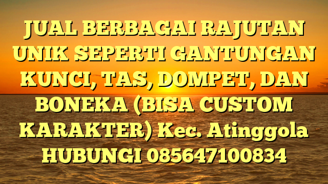 JUAL BERBAGAI RAJUTAN UNIK SEPERTI GANTUNGAN KUNCI, TAS, DOMPET, DAN BONEKA (BISA CUSTOM KARAKTER) Kec. Atinggola	
HUBUNGI 085647100834