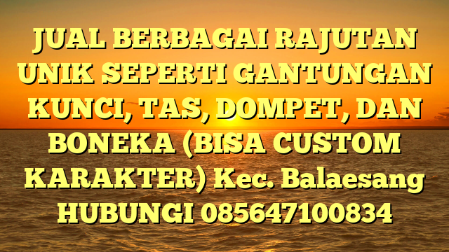 JUAL BERBAGAI RAJUTAN UNIK SEPERTI GANTUNGAN KUNCI, TAS, DOMPET, DAN BONEKA (BISA CUSTOM KARAKTER) Kec. Balaesang	
HUBUNGI 085647100834