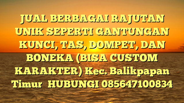 JUAL BERBAGAI RAJUTAN UNIK SEPERTI GANTUNGAN KUNCI, TAS, DOMPET, DAN BONEKA (BISA CUSTOM KARAKTER) Kec. Balikpapan Timur	
HUBUNGI 085647100834