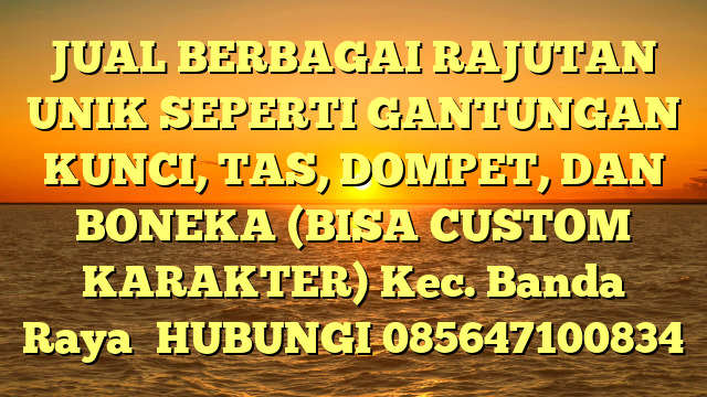 JUAL BERBAGAI RAJUTAN UNIK SEPERTI GANTUNGAN KUNCI, TAS, DOMPET, DAN BONEKA (BISA CUSTOM KARAKTER) Kec. Banda Raya	
HUBUNGI 085647100834
