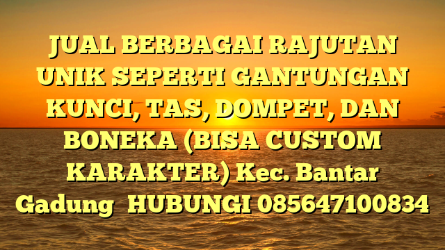 JUAL BERBAGAI RAJUTAN UNIK SEPERTI GANTUNGAN KUNCI, TAS, DOMPET, DAN BONEKA (BISA CUSTOM KARAKTER) Kec. Bantar Gadung	
HUBUNGI 085647100834