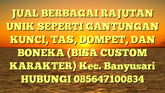 JUAL BERBAGAI RAJUTAN UNIK SEPERTI GANTUNGAN KUNCI, TAS, DOMPET, DAN BONEKA (BISA CUSTOM KARAKTER) Kec. Banyusari	
HUBUNGI 085647100834