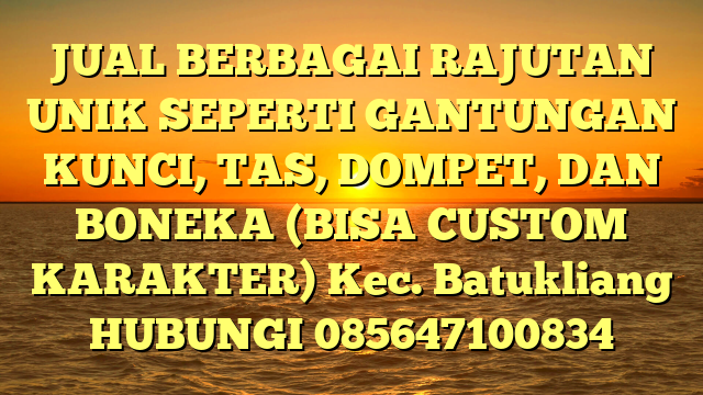 JUAL BERBAGAI RAJUTAN UNIK SEPERTI GANTUNGAN KUNCI, TAS, DOMPET, DAN BONEKA (BISA CUSTOM KARAKTER) Kec. Batukliang	
HUBUNGI 085647100834
