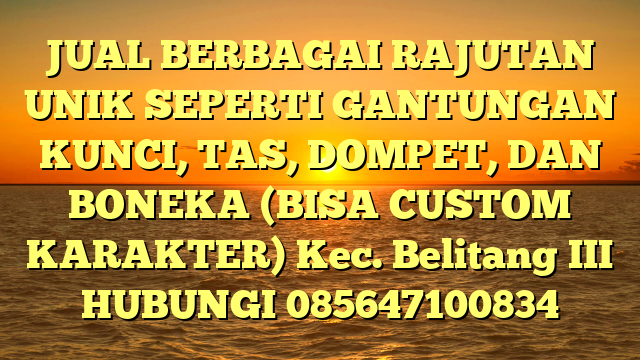 JUAL BERBAGAI RAJUTAN UNIK SEPERTI GANTUNGAN KUNCI, TAS, DOMPET, DAN BONEKA (BISA CUSTOM KARAKTER) Kec. Belitang III	
HUBUNGI 085647100834