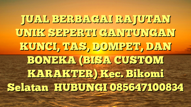 JUAL BERBAGAI RAJUTAN UNIK SEPERTI GANTUNGAN KUNCI, TAS, DOMPET, DAN BONEKA (BISA CUSTOM KARAKTER) Kec. Bikomi Selatan	
HUBUNGI 085647100834