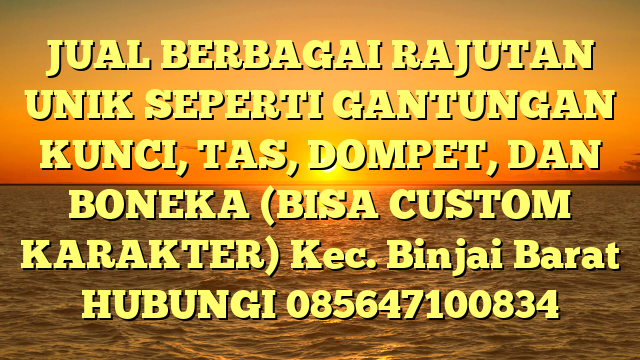 JUAL BERBAGAI RAJUTAN UNIK SEPERTI GANTUNGAN KUNCI, TAS, DOMPET, DAN BONEKA (BISA CUSTOM KARAKTER) Kec. Binjai Barat	
HUBUNGI 085647100834
