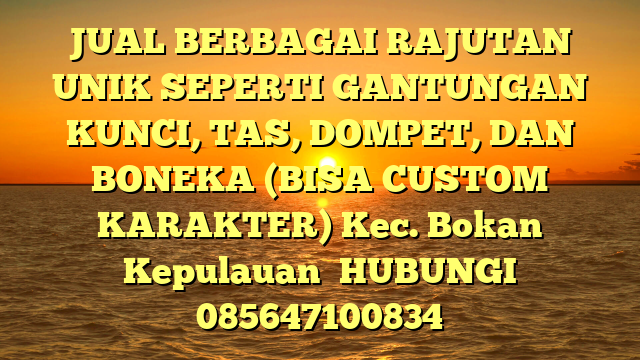 JUAL BERBAGAI RAJUTAN UNIK SEPERTI GANTUNGAN KUNCI, TAS, DOMPET, DAN BONEKA (BISA CUSTOM KARAKTER) Kec. Bokan Kepulauan	
HUBUNGI 085647100834