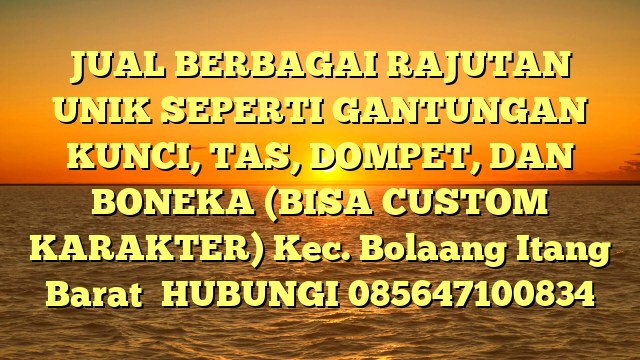 JUAL BERBAGAI RAJUTAN UNIK SEPERTI GANTUNGAN KUNCI, TAS, DOMPET, DAN BONEKA (BISA CUSTOM KARAKTER) Kec. Bolaang Itang Barat	
HUBUNGI 085647100834