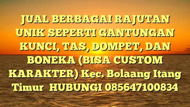 JUAL BERBAGAI RAJUTAN UNIK SEPERTI GANTUNGAN KUNCI, TAS, DOMPET, DAN BONEKA (BISA CUSTOM KARAKTER) Kec. Bolaang Itang Timur	
HUBUNGI 085647100834