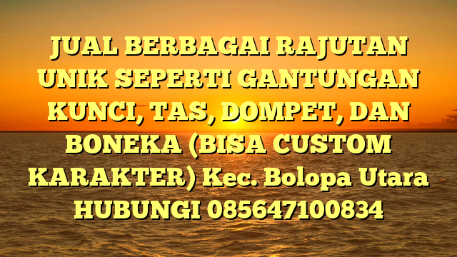 JUAL BERBAGAI RAJUTAN UNIK SEPERTI GANTUNGAN KUNCI, TAS, DOMPET, DAN BONEKA (BISA CUSTOM KARAKTER) Kec. Bolopa Utara	
HUBUNGI 085647100834