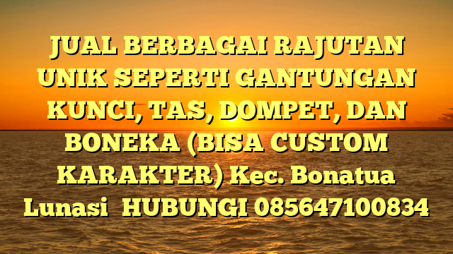 JUAL BERBAGAI RAJUTAN UNIK SEPERTI GANTUNGAN KUNCI, TAS, DOMPET, DAN BONEKA (BISA CUSTOM KARAKTER) Kec. Bonatua Lunasi	
HUBUNGI 085647100834