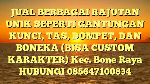 JUAL BERBAGAI RAJUTAN UNIK SEPERTI GANTUNGAN KUNCI, TAS, DOMPET, DAN BONEKA (BISA CUSTOM KARAKTER) Kec. Bone Raya	
HUBUNGI 085647100834