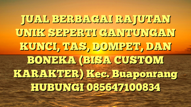 JUAL BERBAGAI RAJUTAN UNIK SEPERTI GANTUNGAN KUNCI, TAS, DOMPET, DAN BONEKA (BISA CUSTOM KARAKTER) Kec. Buaponrang	
HUBUNGI 085647100834