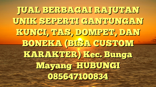 JUAL BERBAGAI RAJUTAN UNIK SEPERTI GANTUNGAN KUNCI, TAS, DOMPET, DAN BONEKA (BISA CUSTOM KARAKTER) Kec. Bunga Mayang	
HUBUNGI 085647100834