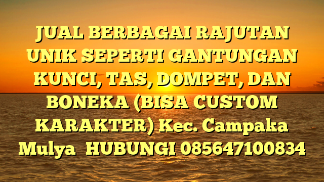 JUAL BERBAGAI RAJUTAN UNIK SEPERTI GANTUNGAN KUNCI, TAS, DOMPET, DAN BONEKA (BISA CUSTOM KARAKTER) Kec. Campaka Mulya	
HUBUNGI 085647100834