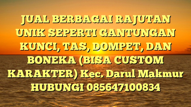JUAL BERBAGAI RAJUTAN UNIK SEPERTI GANTUNGAN KUNCI, TAS, DOMPET, DAN BONEKA (BISA CUSTOM KARAKTER) Kec. Darul Makmur	
HUBUNGI 085647100834