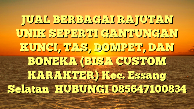 JUAL BERBAGAI RAJUTAN UNIK SEPERTI GANTUNGAN KUNCI, TAS, DOMPET, DAN BONEKA (BISA CUSTOM KARAKTER) Kec. Essang Selatan	
HUBUNGI 085647100834