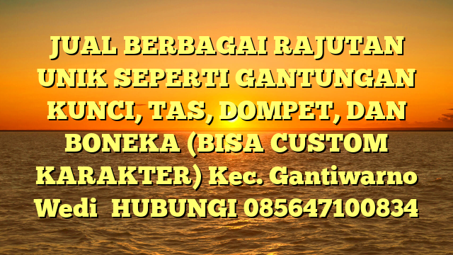 JUAL BERBAGAI RAJUTAN UNIK SEPERTI GANTUNGAN KUNCI, TAS, DOMPET, DAN BONEKA (BISA CUSTOM KARAKTER) Kec. Gantiwarno Wedi	
HUBUNGI 085647100834