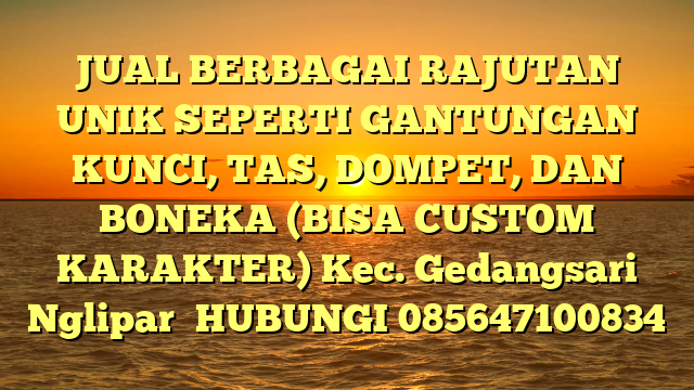 JUAL BERBAGAI RAJUTAN UNIK SEPERTI GANTUNGAN KUNCI, TAS, DOMPET, DAN BONEKA (BISA CUSTOM KARAKTER) Kec. Gedangsari Nglipar	
HUBUNGI 085647100834