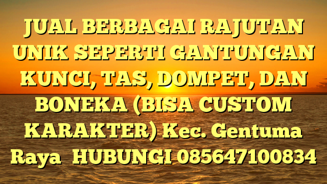 JUAL BERBAGAI RAJUTAN UNIK SEPERTI GANTUNGAN KUNCI, TAS, DOMPET, DAN BONEKA (BISA CUSTOM KARAKTER) Kec. Gentuma Raya	
HUBUNGI 085647100834