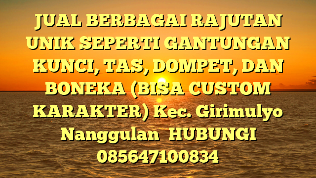 JUAL BERBAGAI RAJUTAN UNIK SEPERTI GANTUNGAN KUNCI, TAS, DOMPET, DAN BONEKA (BISA CUSTOM KARAKTER) Kec. Girimulyo Nanggulan	
HUBUNGI 085647100834