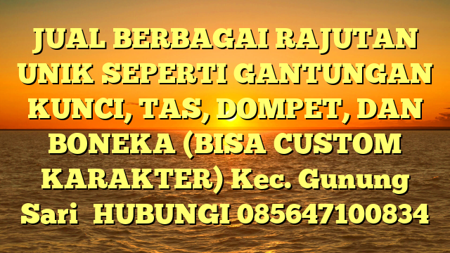 JUAL BERBAGAI RAJUTAN UNIK SEPERTI GANTUNGAN KUNCI, TAS, DOMPET, DAN BONEKA (BISA CUSTOM KARAKTER) Kec. Gunung Sari	
HUBUNGI 085647100834