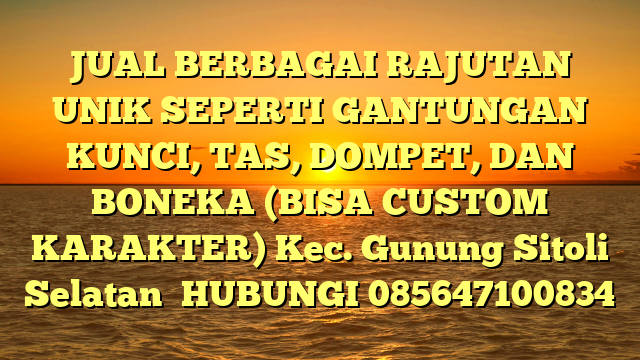 JUAL BERBAGAI RAJUTAN UNIK SEPERTI GANTUNGAN KUNCI, TAS, DOMPET, DAN BONEKA (BISA CUSTOM KARAKTER) Kec. Gunung Sitoli Selatan	
HUBUNGI 085647100834