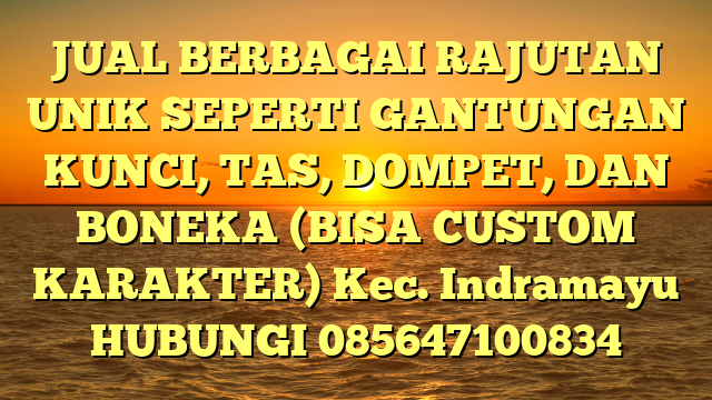 JUAL BERBAGAI RAJUTAN UNIK SEPERTI GANTUNGAN KUNCI, TAS, DOMPET, DAN BONEKA (BISA CUSTOM KARAKTER) Kec. Indramayu	
HUBUNGI 085647100834