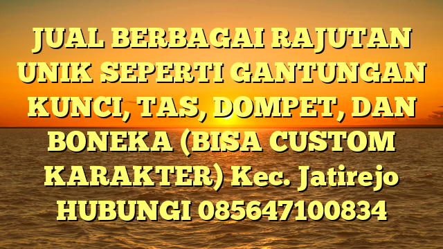JUAL BERBAGAI RAJUTAN UNIK SEPERTI GANTUNGAN KUNCI, TAS, DOMPET, DAN BONEKA (BISA CUSTOM KARAKTER) Kec. Jatirejo	
HUBUNGI 085647100834
