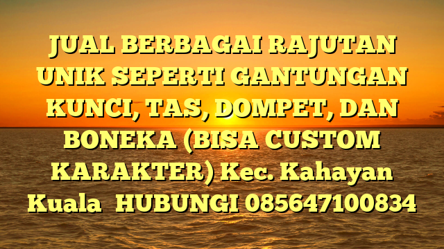 JUAL BERBAGAI RAJUTAN UNIK SEPERTI GANTUNGAN KUNCI, TAS, DOMPET, DAN BONEKA (BISA CUSTOM KARAKTER) Kec. Kahayan Kuala	
HUBUNGI 085647100834