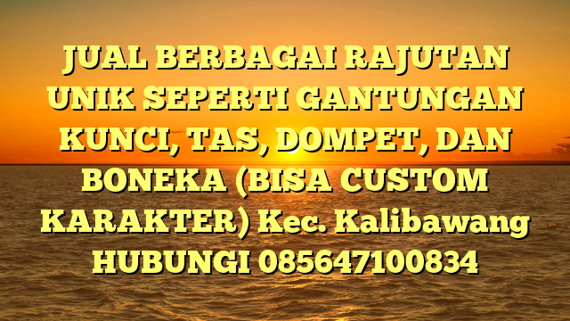 JUAL BERBAGAI RAJUTAN UNIK SEPERTI GANTUNGAN KUNCI, TAS, DOMPET, DAN BONEKA (BISA CUSTOM KARAKTER) Kec. Kalibawang	
HUBUNGI 085647100834