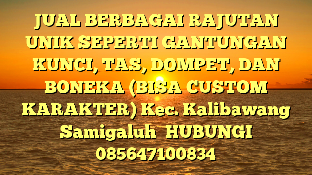 JUAL BERBAGAI RAJUTAN UNIK SEPERTI GANTUNGAN KUNCI, TAS, DOMPET, DAN BONEKA (BISA CUSTOM KARAKTER) Kec. Kalibawang	 Samigaluh	
HUBUNGI 085647100834