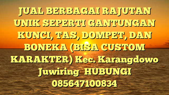 JUAL BERBAGAI RAJUTAN UNIK SEPERTI GANTUNGAN KUNCI, TAS, DOMPET, DAN BONEKA (BISA CUSTOM KARAKTER) Kec. Karangdowo Juwiring	
HUBUNGI 085647100834