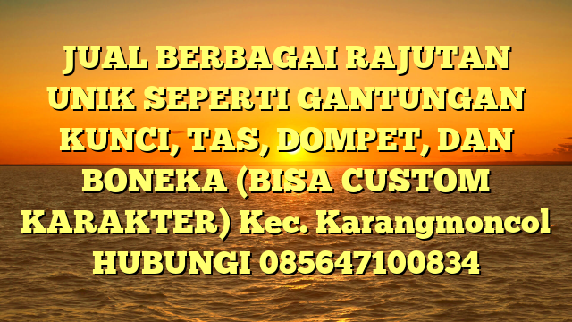 JUAL BERBAGAI RAJUTAN UNIK SEPERTI GANTUNGAN KUNCI, TAS, DOMPET, DAN BONEKA (BISA CUSTOM KARAKTER) Kec. Karangmoncol	
HUBUNGI 085647100834