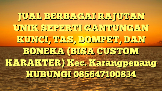 JUAL BERBAGAI RAJUTAN UNIK SEPERTI GANTUNGAN KUNCI, TAS, DOMPET, DAN BONEKA (BISA CUSTOM KARAKTER) Kec. Karangpenang	
HUBUNGI 085647100834