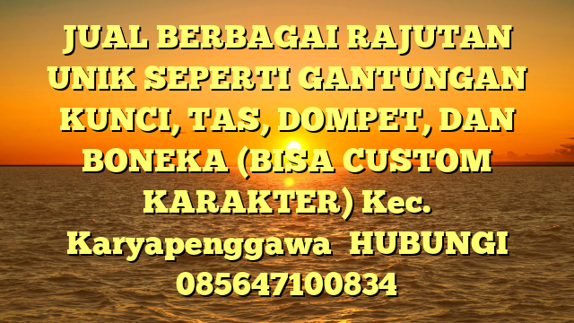 JUAL BERBAGAI RAJUTAN UNIK SEPERTI GANTUNGAN KUNCI, TAS, DOMPET, DAN BONEKA (BISA CUSTOM KARAKTER) Kec. Karyapenggawa	
HUBUNGI 085647100834