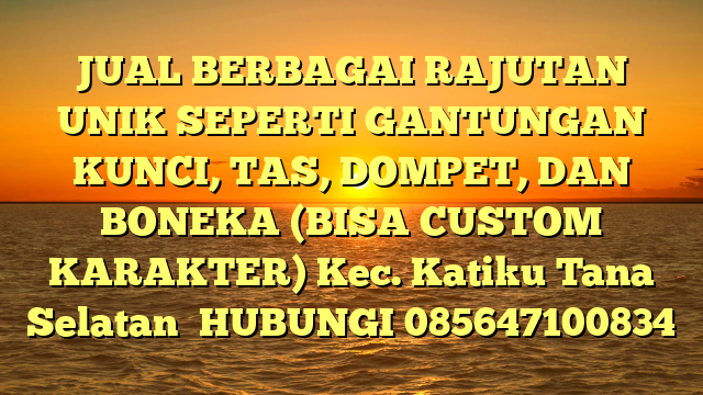 JUAL BERBAGAI RAJUTAN UNIK SEPERTI GANTUNGAN KUNCI, TAS, DOMPET, DAN BONEKA (BISA CUSTOM KARAKTER) Kec. Katiku Tana Selatan	
HUBUNGI 085647100834
