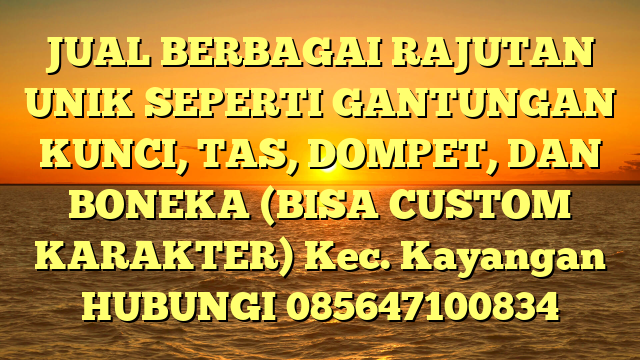 JUAL BERBAGAI RAJUTAN UNIK SEPERTI GANTUNGAN KUNCI, TAS, DOMPET, DAN BONEKA (BISA CUSTOM KARAKTER) Kec. Kayangan	
HUBUNGI 085647100834