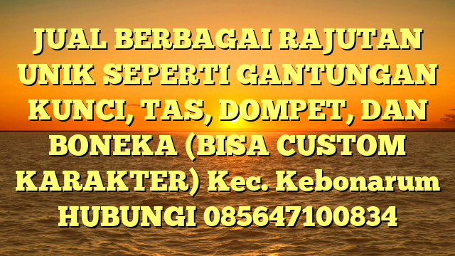JUAL BERBAGAI RAJUTAN UNIK SEPERTI GANTUNGAN KUNCI, TAS, DOMPET, DAN BONEKA (BISA CUSTOM KARAKTER) Kec. Kebonarum	
HUBUNGI 085647100834