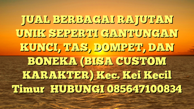 JUAL BERBAGAI RAJUTAN UNIK SEPERTI GANTUNGAN KUNCI, TAS, DOMPET, DAN BONEKA (BISA CUSTOM KARAKTER) Kec. Kei Kecil Timur	
HUBUNGI 085647100834