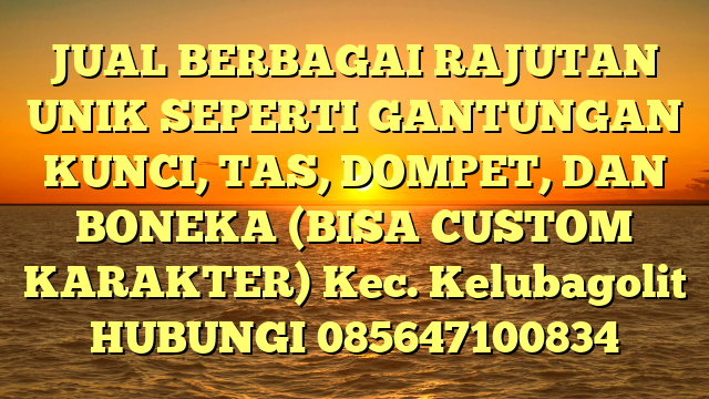 JUAL BERBAGAI RAJUTAN UNIK SEPERTI GANTUNGAN KUNCI, TAS, DOMPET, DAN BONEKA (BISA CUSTOM KARAKTER) Kec. Kelubagolit	
HUBUNGI 085647100834