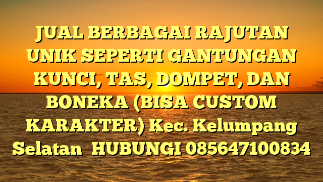 JUAL BERBAGAI RAJUTAN UNIK SEPERTI GANTUNGAN KUNCI, TAS, DOMPET, DAN BONEKA (BISA CUSTOM KARAKTER) Kec. Kelumpang Selatan	
HUBUNGI 085647100834
