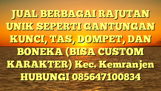 JUAL BERBAGAI RAJUTAN UNIK SEPERTI GANTUNGAN KUNCI, TAS, DOMPET, DAN BONEKA (BISA CUSTOM KARAKTER) Kec. Kemranjen	
HUBUNGI 085647100834
